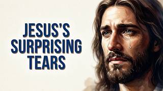 Why Did Jesus Cry? The Surprising Reasons Behind His Tears