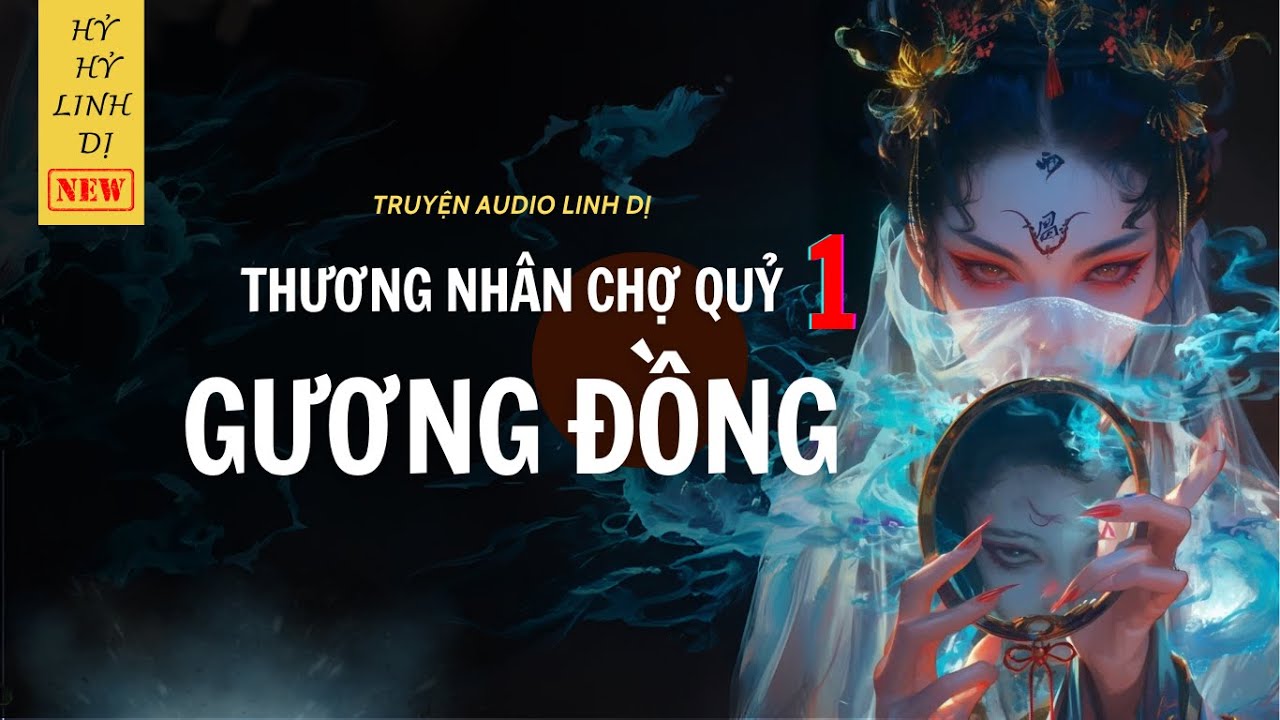 [Truyện Linh Dị ] THƯƠNG NHÂN CHỢ QUỶ, GƯƠNG ĐỒNG| Hỷ Hỷ Linh Dị | Audio Nấu Ăn
