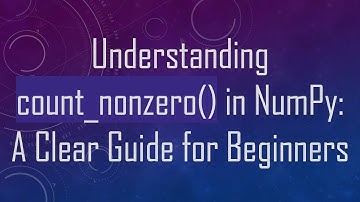 Understanding count_nonzero() in NumPy: A Clear Guide for Beginners