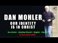 ✝️ Our Identity Is In Christ -13 December 2020 - Dan Mohler