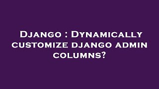 Django : Dynamically customize django admin columns?
