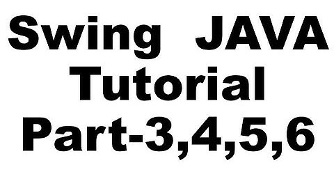 Java Swing Tutorial Part 3,4,5,6
