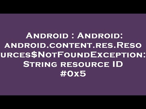 Android : Android: android.content.res.Resources$NotFoundException: String resource ID #0x5