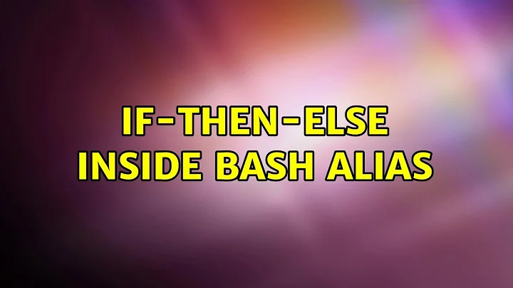 if-then-else inside Bash Alias (2 Solutions!!)