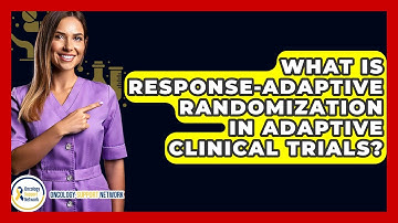 What Is Response-adaptive Randomization In Adaptive Clinical Trials? - Oncology Support Network