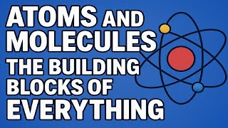 Atoms And Molecules The Building Blocks Of Everything
