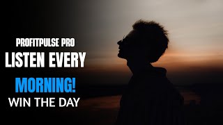 LISTEN EVERY MORNING - WIN THE DAY | MORNING MOTIVATION  | PROFITPULSE PRO