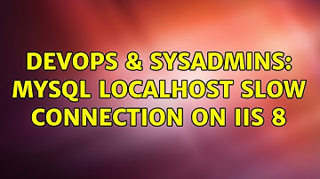 DevOps & SysAdmins: MySQL localhost slow connection on IIS 8
