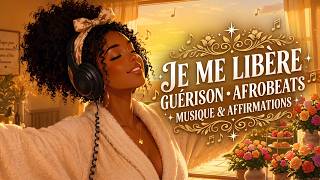 Je Me Libère ✨ Guérison & Lâcher Prise en Douceur Musique Afrobeats Affirmations