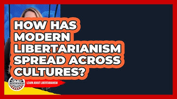 How Has Modern Libertarianism Spread Across Cultures? - Learn About Libertarianism