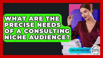 What Are The Precise Needs Of A Consulting Niche Audience? - Consulting Career Hub