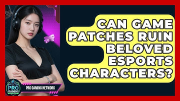 Can Game Patches Ruin Beloved Esports Characters? - Pro Gaming Network