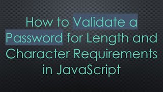 How to Validate a Password for Length and Character Requirements in JavaScript Wealth
