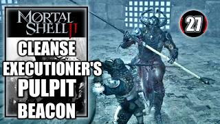 Mortal Shell 2 - Prisoner’s way - Cleanse Executioner’s Pulpit Beacon - Walkthrough Part 27