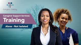 Caregiver Support Services: Training - Alone, Not Isolated