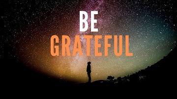 BE GRATEFUL (motivational video)