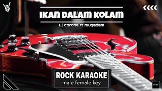 Ikan dalam kolam - El corona feat muqadam | Rock Karaoke | Male Female Key | Lirik Cover