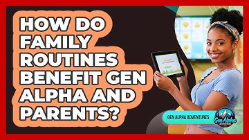 How Do Family Routines Benefit Gen Alpha And Parents? - Gen Alpha Adventures