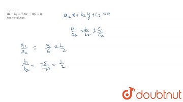 Show that the system of equations ` 3x - 5y = 7, 6x - 10 y = 3 `. has no solution.