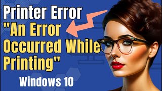 How To Fix Printer Error 'An Error Occurred While Printing'  in Windows 10