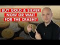 Buy gold  silver now or wait for a crash this is what i am doing