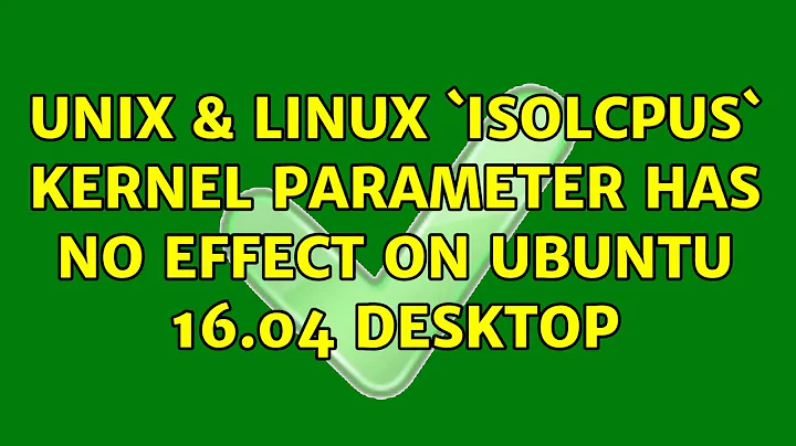 Unix & Linux: `isolcpus` kernel parameter has no effect on Ubuntu 16.04 desktop