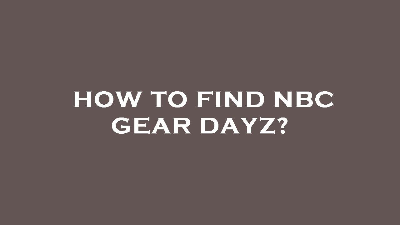 How to find nbc gear dayz? YouTube