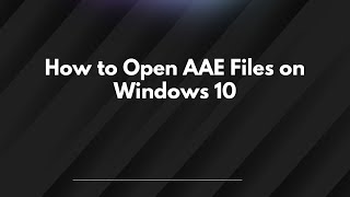 How to Open AAE Files on Windows 10