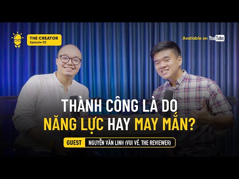 25 tuổi, 500 triệu views, 3 công ty & 40 nhân viên | Nguyễn Văn Linh. The Reviewer | The Creator EP3