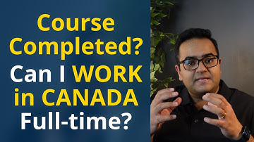 Finished Study in Canada program, Can you continue to Work in Canada Full-time ? Latest IRCC Updates