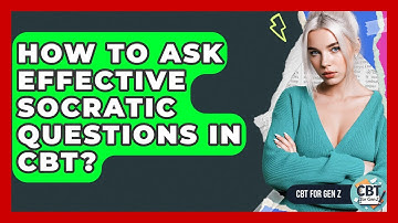 How To Ask Effective Socratic Questions In CBT? - CBT for Gen Z