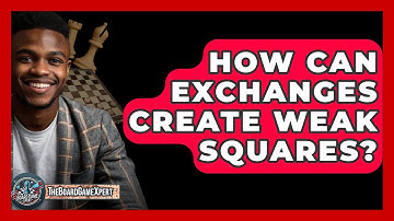 How Can Exchanges Create Weak Squares? - The Board Game Xpert
