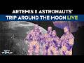 Artemis II LIVE Tracking | Artemis II Mission | Artemis II Astronauts' Trip Around The Moon | NASA