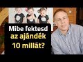 Mibe fektesd az ajándék 10 milliót?