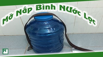 Mẹo Mở Nắp Bình Nước Lọc 20L Cực Kỳ Đơn Giản