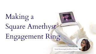 Making a Square Amethyst Engagement Ring - Lorna Romanenghi Jewellery