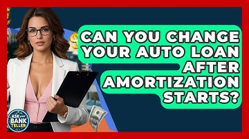 Can You Change Your Auto Loan After Amortization Starts? - Ask Your Bank Teller
