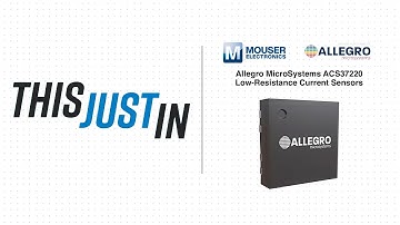 Allegro MicroSystems ACS37220 Low-Resistance Current Sensors: This Just In | Mouser Electronics
