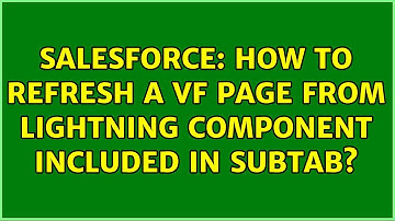 Salesforce: How to refresh a VF page from lightning component included in subtab? (2 Solutions!!)