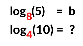 Solving Logarithmic Problem : log(base 8) of (5) = b , log(base 4) of (10) = ?