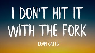 Kevin Gates - I don't hit it with the fork(Lyrics)