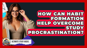 How Can Habit Formation Help Overcome Study Procrastination? - Ultimate Study Hacks
