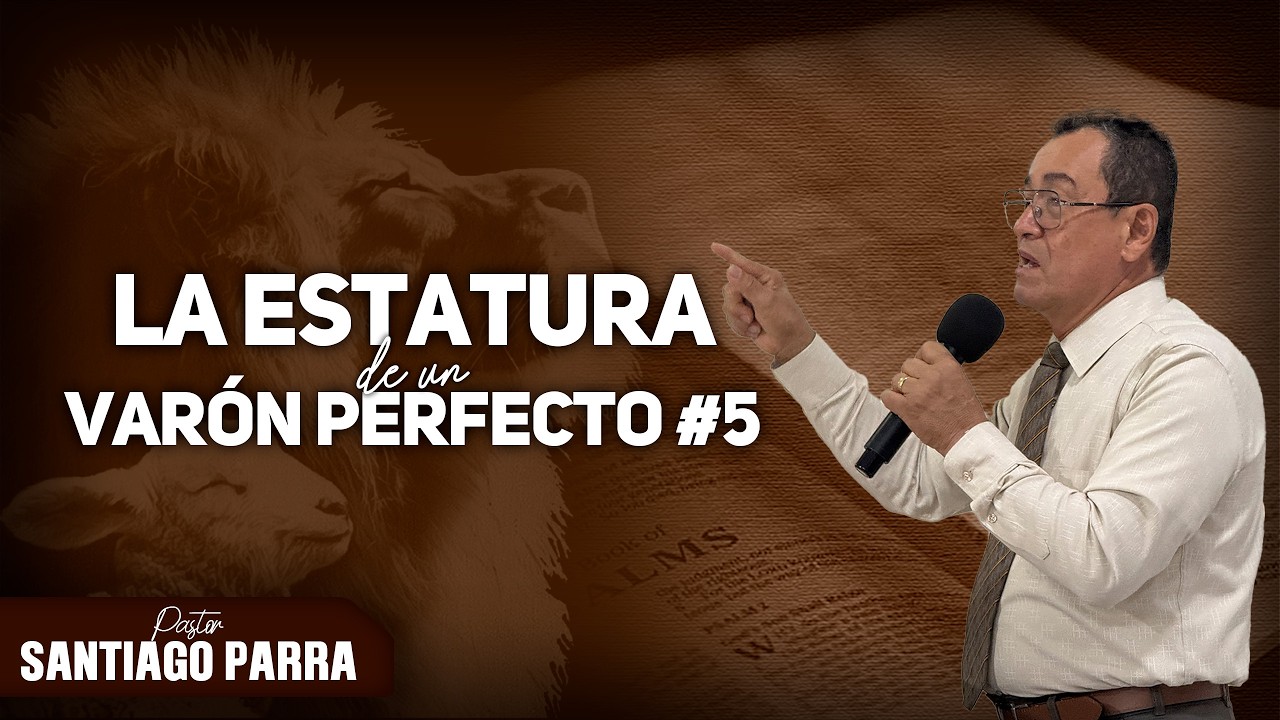 La Estatura de un Varón Perfecto #5 | Pastor. Santiago Parra