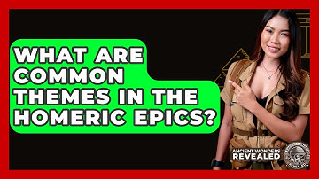 What Are Common Themes In The Homeric Epics? - Ancient Wonders Revealed