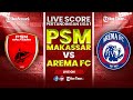 🔴 LIVE SCORE PERTANDINGAN LIGA 1 | PSM MAKASSAR VS AREMA FC