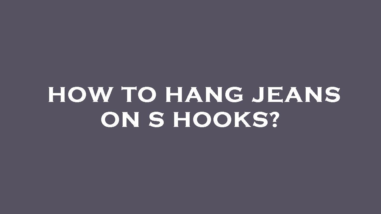 How To Hang Jeans On S Hooks YouTube How To Hang Jeans On S Hooks YouTube