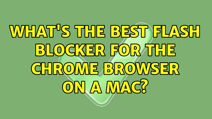 What's the best Flash Blocker for the Chrome Browser on a Mac? (6 Solutions!!)