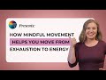 How Mindful Movement Helps You Move from Exhaustion to Energy