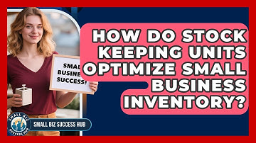 How Do Stock Keeping Units Optimize Small Business Inventory? - Small Biz Success Hub