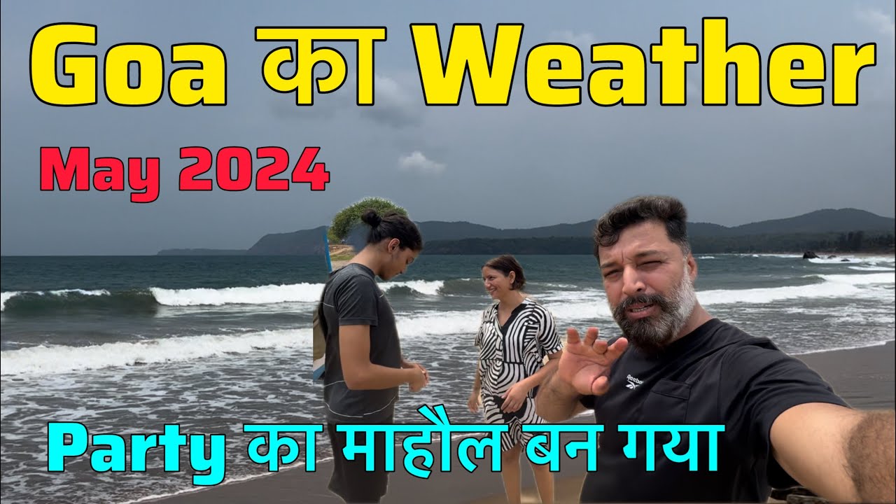 goa-ka-weather-kaisa-hai-abhi-may-2024-full-party-at-beach